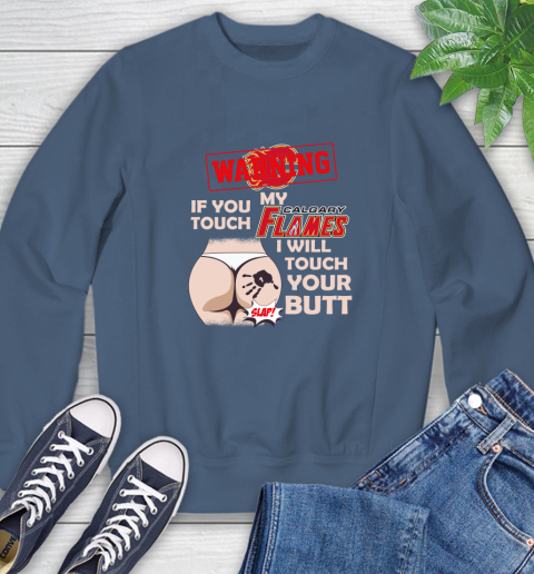 Calgary Flames NHL Hockey Warning If You Touch My Team I Will Touch My Butt Sweatshirt 8