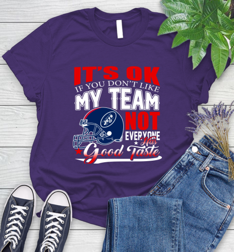 New York Jets NFL Football You Don't Like My Team Not Everyone Has Good Taste Women's T-Shirt 4