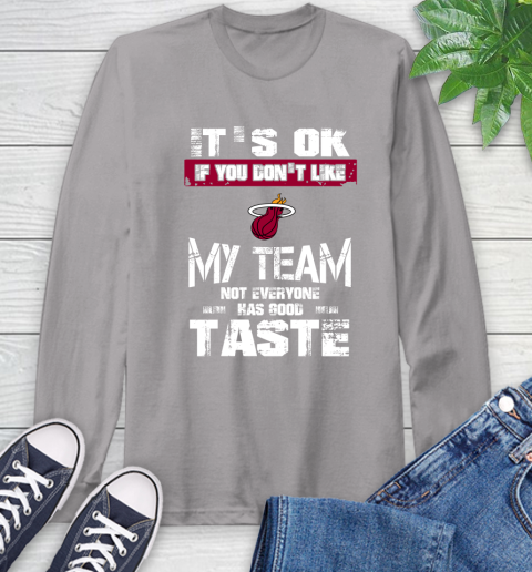 Miami Heat NBA Basketball It's Ok If You Don't Like My Team Not Everyone Has Good Taste Long Sleeve T-Shirt 6