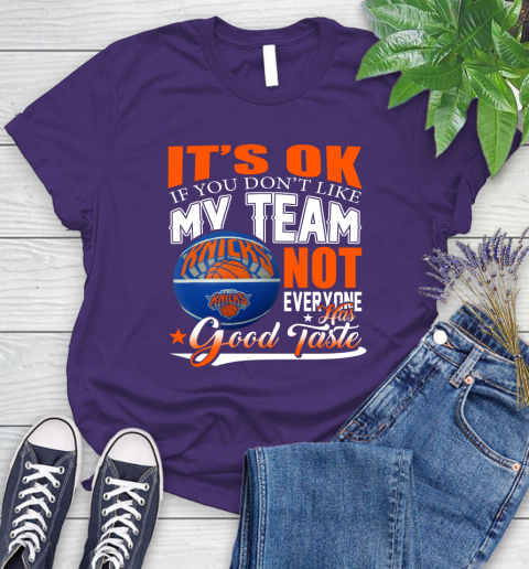 NBA It's Ok If You Don't Like My Team New York Knicks Not Everyone Has Good Taste Basketball Women's T-Shirt 4