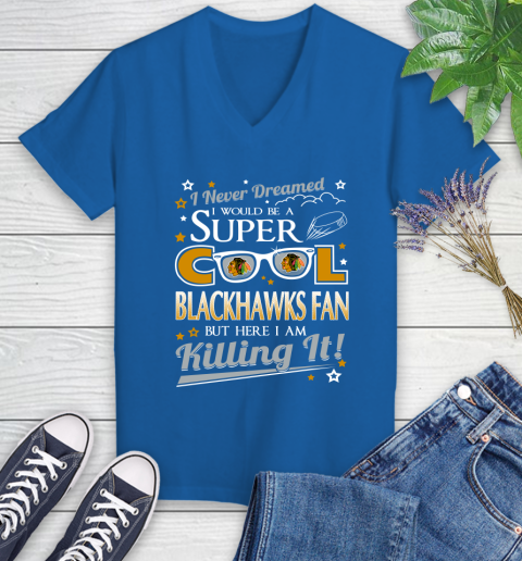 Chicago Blackhawks NHL Hockey I Never Dreamed I Would Be Super Cool Fan Women's V-Neck T-Shirt 10