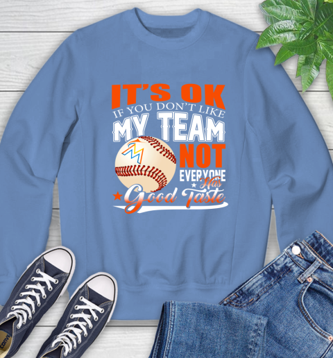 Miami Marlins MLB Baseball You Don't Like My Team Not Everyone Has Good Taste Sweatshirt 11