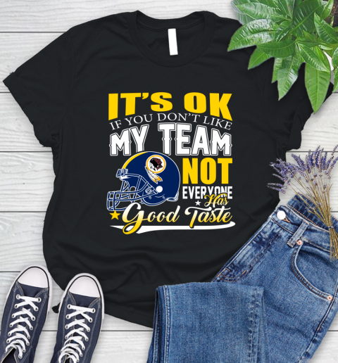 Washington Redskins NFL Football You Don't Like My Team Not Everyone Has Good Taste Women's T-Shirt