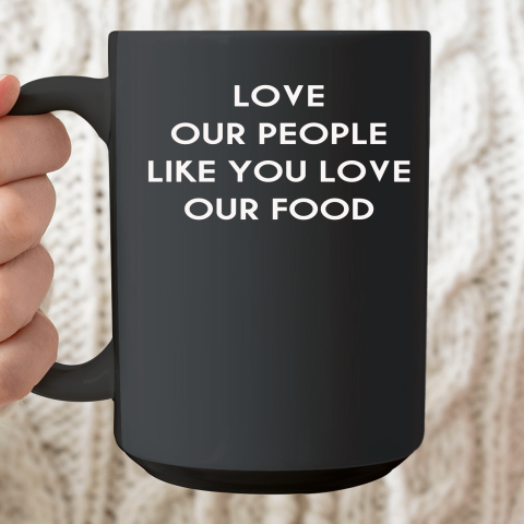 Love Our People Like You Love Our Food Ceramic Mug 15oz