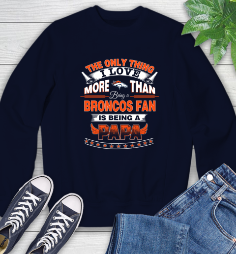 NFL The Only Thing I Love More Than Being A Denver Broncos Fan Is Being A Papa Football Sweatshirt 2