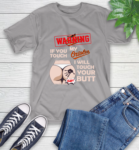 Baltimore Orioles MLB Baseball Warning If You Touch My Team I Will Touch My Butt T-Shirt 6