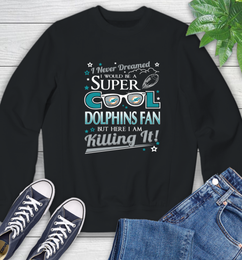 Miami Dolphins NFL Football I Never Dreamed I Would Be Super Cool Fan Sweatshirt