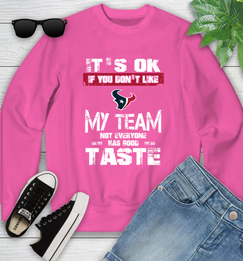 Houston Texans NFL Football It's Ok If You Don't Like My Team Not Everyone Has Good Taste Youth Sweatshirt 6