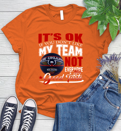NBA It's Ok If You Don't Like My Team New Orleans Pelicans Not Everyone Has Good Taste Basketball Women's T-Shirt 3