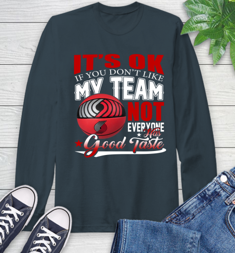 NBA It's Ok If You Don't Like My Team Portland Trail Blazers Not Everyone Has Good Taste Basketball Long Sleeve T-Shirt 9