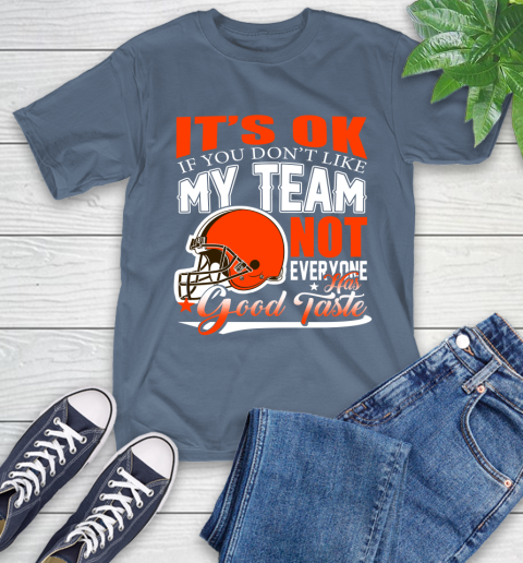 Cleveland Browns NFL Football You Don't Like My Team Not Everyone Has Good Taste T-Shirt 8