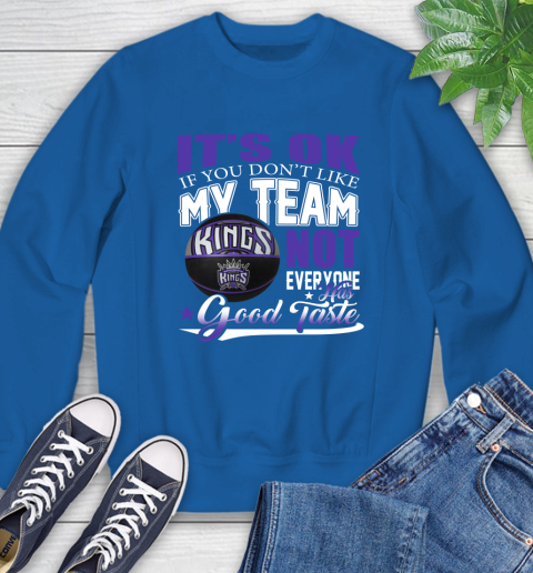 NBA It's Ok If You Don't Like My Team Sacramento Kings Not Everyone Has Good Taste Basketball Sweatshirt 9