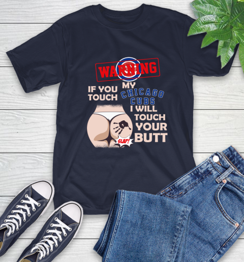 Chicago Cubs MLB Baseball Warning If You Touch My Team I Will Touch My Butt T-Shirt 3