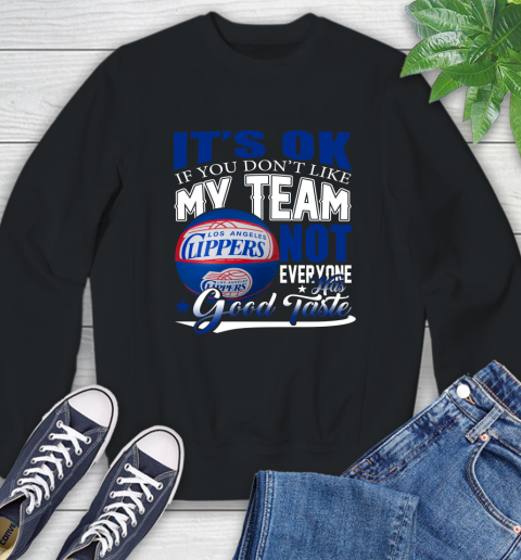 NBA It's Ok If You Don't Like My Team Los Angeles Clippers Not Everyone Has Good Taste Basketball Sweatshirt