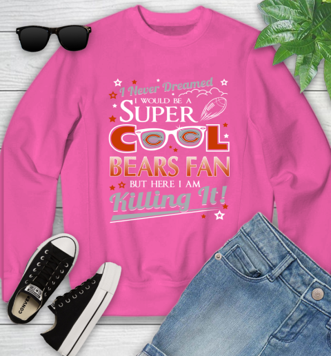 Chicago Bears NFL Football I Never Dreamed I Would Be Super Cool Fan Youth Sweatshirt 6
