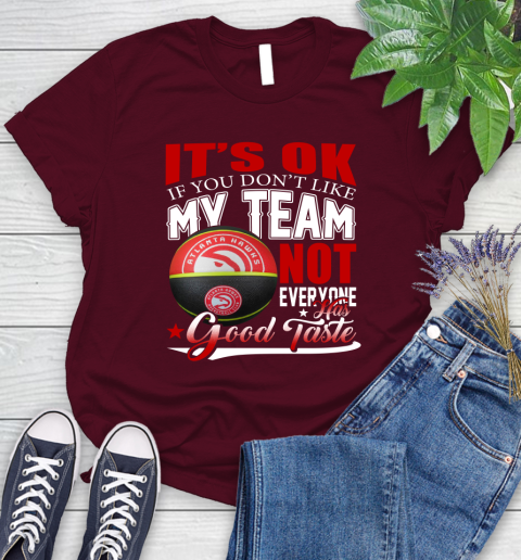 NBA It's Ok If You Don't Like My Team Atlanta Hawks Not Everyone Has Good Taste Basketball Women's T-Shirt 7