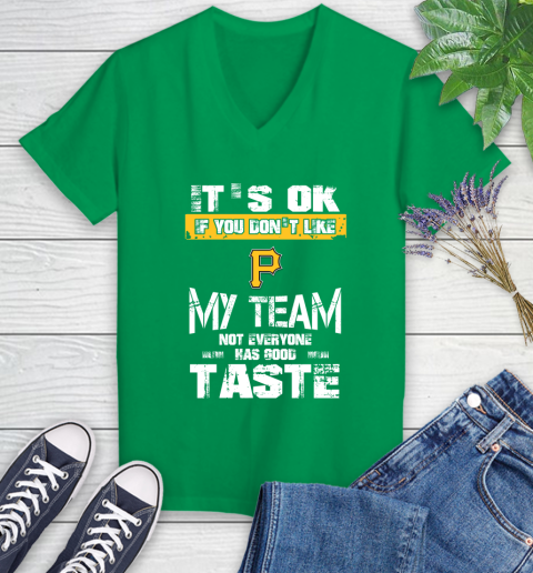 Pittsburgh Pirates MLB Baseball It's Ok If You Don't Like My Team Not Everyone Has Good Taste Women's V-Neck T-Shirt 5