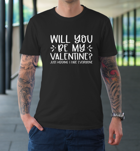 Funny Will You Be My Valentine Just Kidding I Hate Everyone T-Shirt