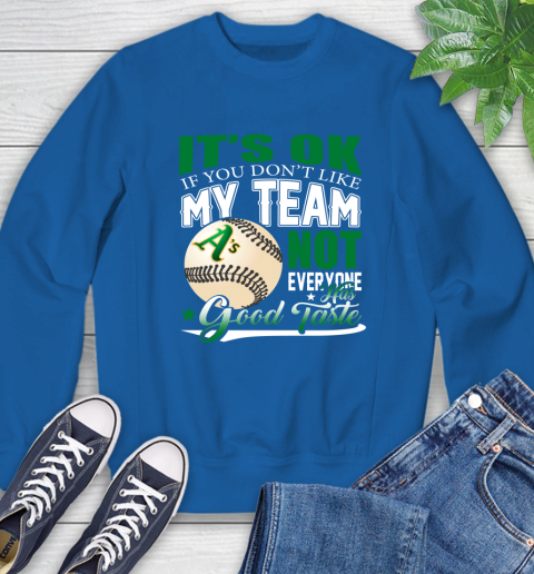 Oakland Athletics MLB Baseball You Don't Like My Team Not Everyone Has Good Taste Sweatshirt 9