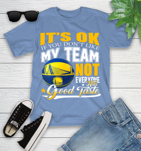 NBA It's Ok If You Don't Like My Team Golden State Warriors Not Everyone Has Good Taste Basketball Youth T-Shirt 15