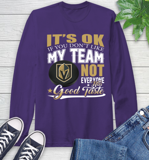 Vegas Golden Knights NHL Hockey You Don't Like My Team Not Everyone Has Good Taste Long Sleeve T-Shirt 5
