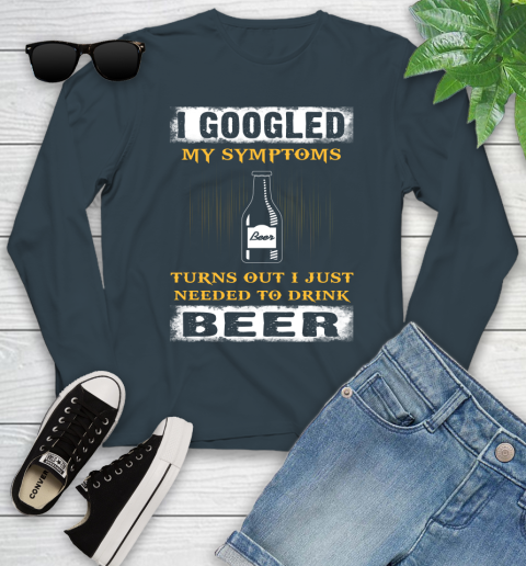 I Googled My Symptoms Turns Out I Needed To Drink Beer Youth Long Sleeve 9