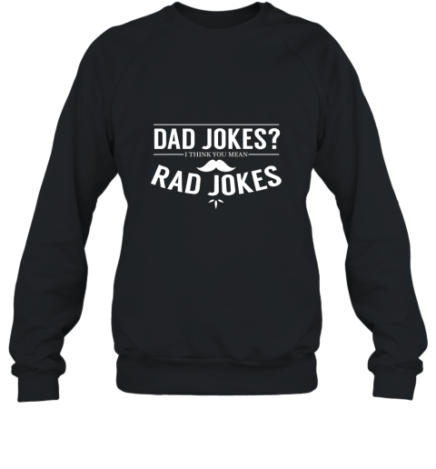 Dad Jokes I Think You Mean Rad Jokes T Shirt Funny Gift AN Sweatshirt