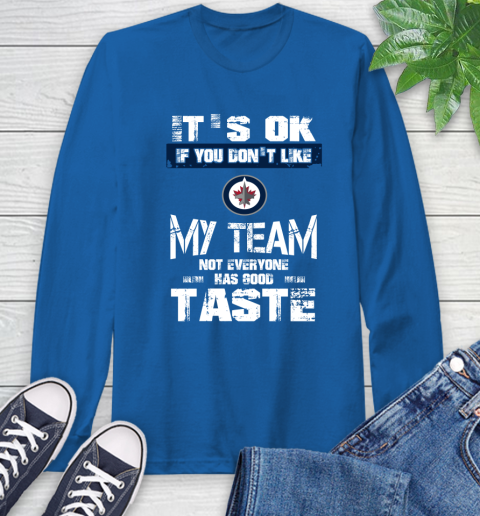 Winnipeg Jets NHL Hockey It's Ok If You Don't Like My Team Not Everyone Has Good Taste Long Sleeve T-Shirt 10