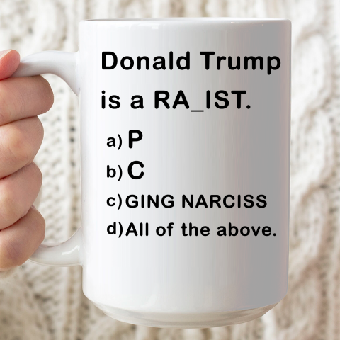 Donald Trump is a Rapist Racist Raging Narcissist Ceramic Mug 15oz