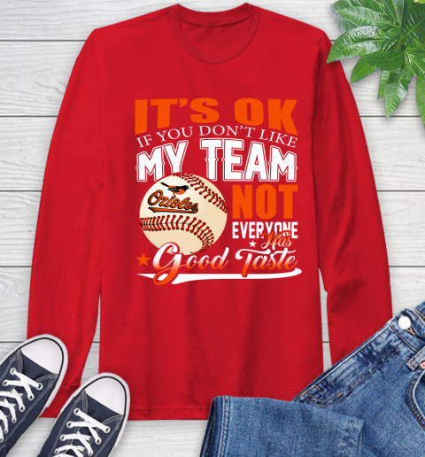 Baltimore Orioles MLB Baseball You Don't Like My Team Not Everyone Has Good Taste Long Sleeve T-Shirt 11