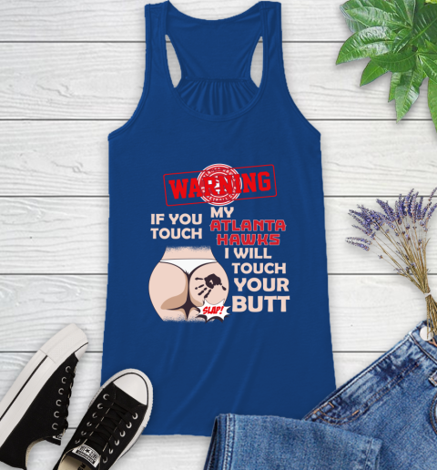 Atlanta Hawks NBA Basketball Warning If You Touch My Team I Will Touch My Butt Racerback Tank 8
