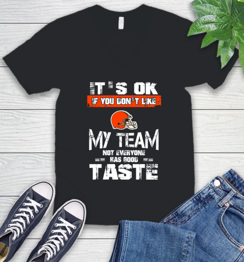 Cleveland Browns NFL Football It's Ok If You Don't Like My Team Not Everyone Has Good Taste V-Neck T-Shirt