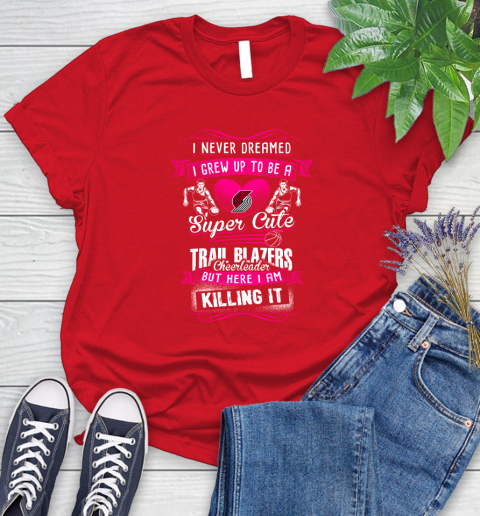 Portland Trail Blazers NBA Basketball I Never Dreamed I Grew Up To Be A Super Cute Cheerleader Women's T-Shirt 13