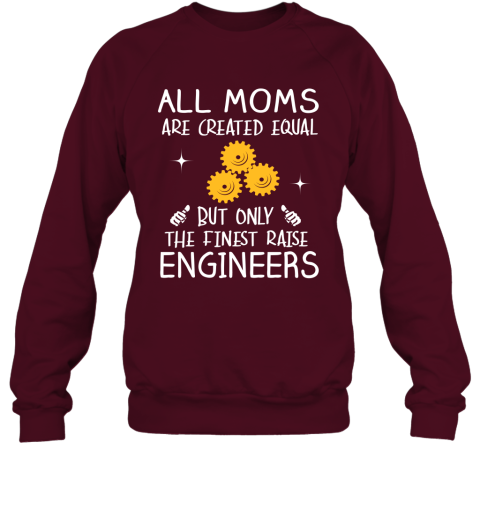 Engineer Mom Gift All Moms Create Equal But Only The Finest Raise Engineers Mothers Day Gift Sweatshirt
