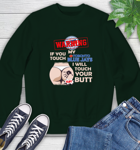 Toronto Blue Jays MLB Baseball Warning If You Touch My Team I Will Touch My Butt Sweatshirt 12