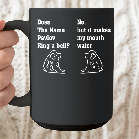 Does the Pavlov Ring A Bell  No, But It Makes My Mouth Water Ceramic Mug 15oz