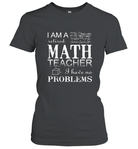 I Am A Retired Math Teacher I Have No Problems T Shirt Women T-Shirt