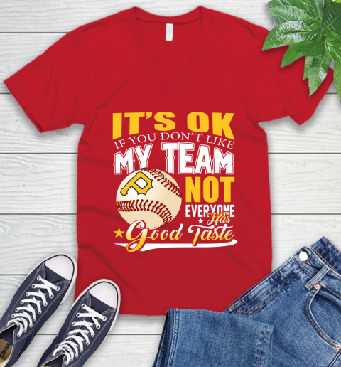 Pittsburgh Pirates MLB Baseball You Don't Like My Team Not Everyone Has Good Taste V-Neck T-Shirt 6