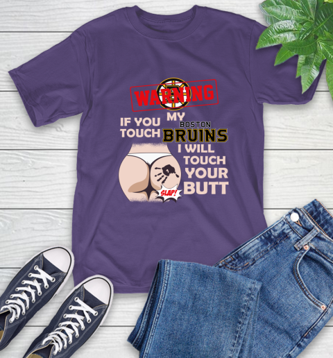Boston Bruins NHL Hockey Warning If You Touch My Team I Will Touch My Butt T-Shirt 5
