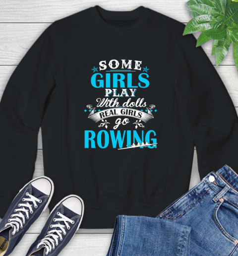 Some Girls Play With Dolls Real Girls Go Rowing Sweatshirt