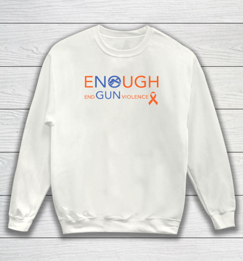Wear Orange Gun Violence Awareness  Enough End Gun Violence Sweatshirt