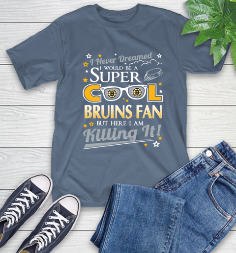 Boston Bruins NHL Hockey I Never Dreamed I Would Be Super Cool Fan T-Shirt 8
