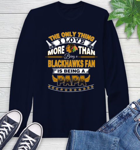 NHL The Only Thing I Love More Than Being A Chicago Blackhawks Fan Is Being A Papa Hockey Long Sleeve T-Shirt 3