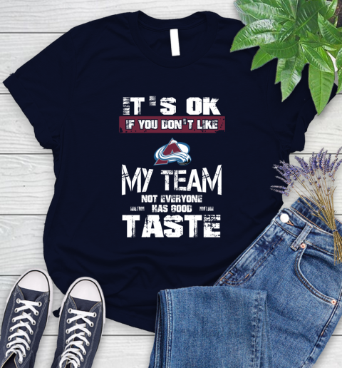 Colorado Avalanche NHL Hockey It's Ok If You Don't Like My Team Not Everyone Has Good Taste Women's T-Shirt 2