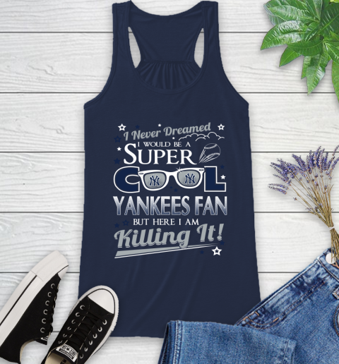 New York Yankees MLB Baseball I Never Dreamed I Would Be Super Cool Fan Racerback Tank 9