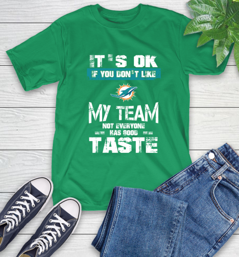 Miami Dolphins NFL Football It's Ok If You Don't Like My Team Not Everyone Has Good Taste T-Shirt 7