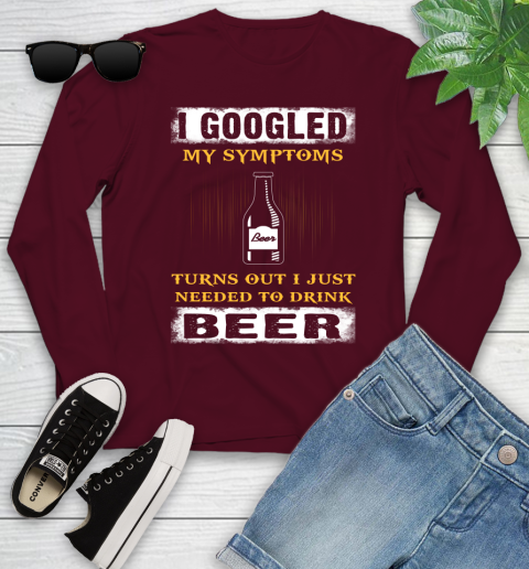 I Googled My Symptoms Turns Out I Needed To Drink Beer Youth Long Sleeve 6
