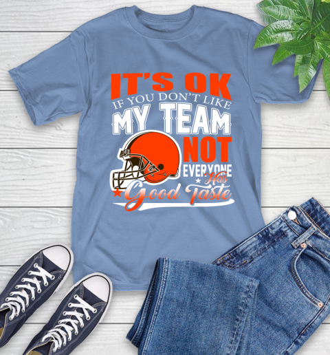 Cleveland Browns NFL Football You Don't Like My Team Not Everyone Has Good Taste T-Shirt 12