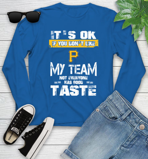 Pittsburgh Pirates MLB Baseball It's Ok If You Don't Like My Team Not Everyone Has Good Taste Youth Long Sleeve 10