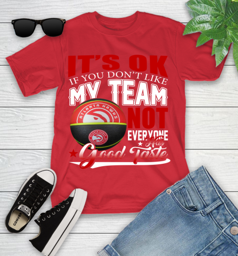 NBA It's Ok If You Don't Like My Team Atlanta Hawks Not Everyone Has Good Taste Basketball Youth T-Shirt 13